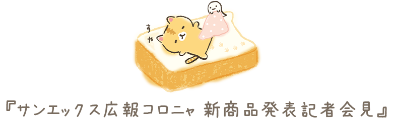 『サンエックス広報コロニャ 新商品発表記者会見』